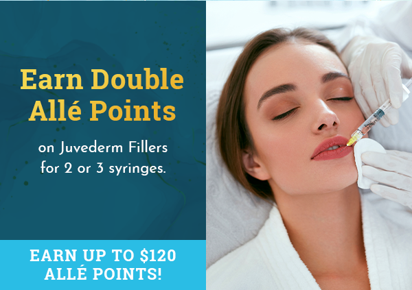 Earn double points on Juvederm Fillers for 2 or 3 syringes. / Earn up to $120.00 in Alle Points.